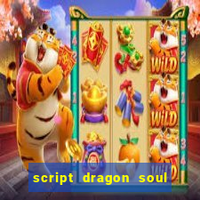 script dragon soul mobile 2024